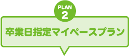 PLAN2 卒業日指定マイペースプラン